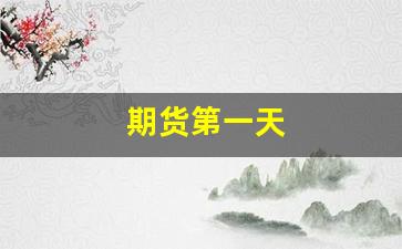 期货第一天(期货第一天没有卖出怎么办)_https://www.fzdzcxj.com_深交所_第1张