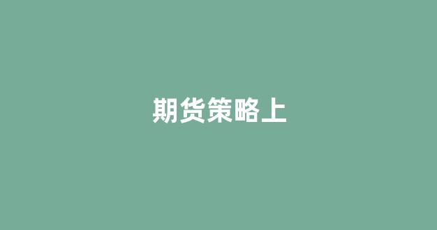 期货策略上(期货实战策略)_https://www.xzdzchf.com_深交所_第1张