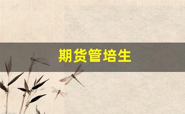 期货管培生(期货公司管培生能去吗)_https://www.hangfeite.com_北交所_第1张