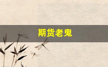 期货老鬼(期货老手的最终结局)_https://www.wguangz.com_郑商所_第1张