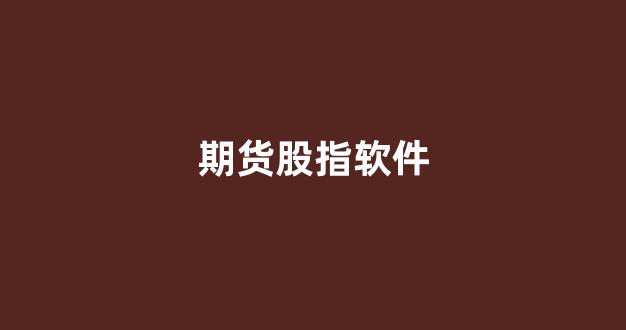 期货股指软件(股指期货软件哪个最好)_https://www.fzdzcxj.com_北交所_第1张