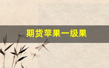 期货苹果一级果(期货苹果走势)_https://www.gfdzclz.com_上交所_第1张