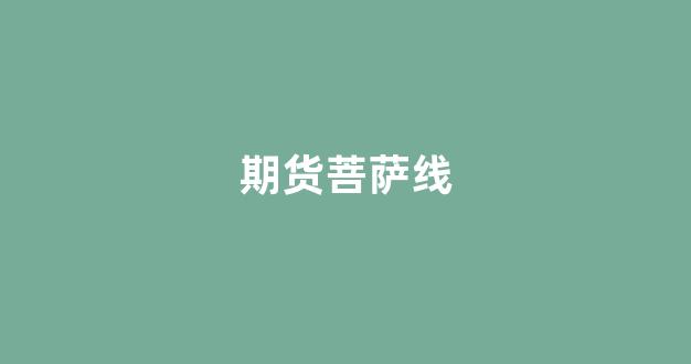 期货菩萨线(期货看什么线最有用)_https://www.heiljjianzu.com_上交所_第1张