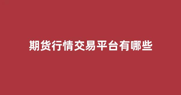 期货行情交易平台有哪些(期货行情交易平台有哪些平台)_https://www.hhem8.com_上交所_第1张