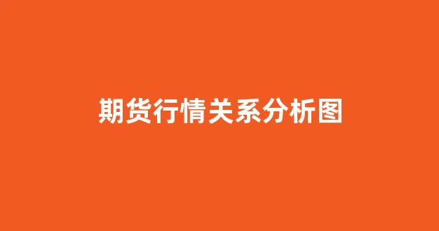 期货行情关系分析图(期货行情和什么有关)_https://www.hhem8.com_上交所_第1张