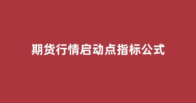 期货行情启动点指标公式_https://www.hhem8.com_上交所_第1张