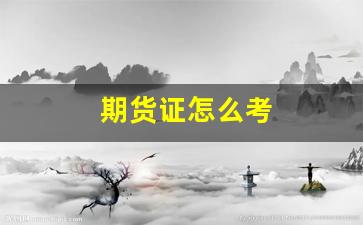 期货证怎么考(期货资格证书怎么考)_https://www.wguangz.com_大商所_第1张