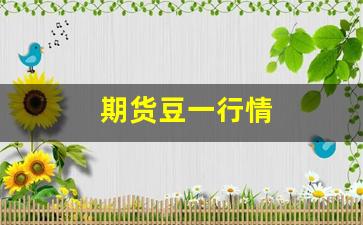 期货豆一行情(豆一期货行情走势)_https://www.xzdzcjn.com_深交所_第1张