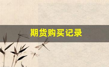 期货购买记录(期货购买记录怎么查)_https://www.xzdzcjn.com_上交所_第1张