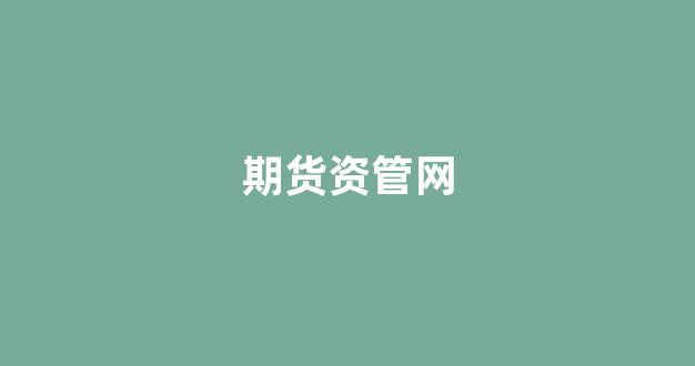 期货资管网(期货资管是什么意思)_https://www.rzcpcj.com_淘宝运营_第1张