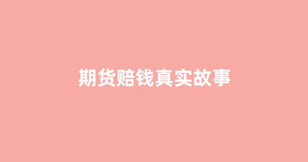 期货赔钱真实故事(期货赔钱的悲惨故事)_https://www.xzdzchf.com_上交所_第1张