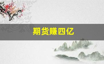 期货赚四亿(期货赚四千万)_https://www.xzdzcjx.com_深交所_第1张