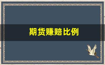 期货赚赔比例(做期货赚钱的比例)_https://www.xzdzchf.com_深交所_第1张