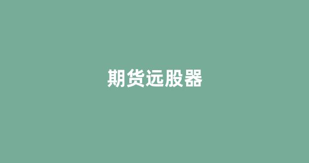 期货远股器(股指期货 远期合约)_https://www.syklpowerbike.com_北交所_第1张