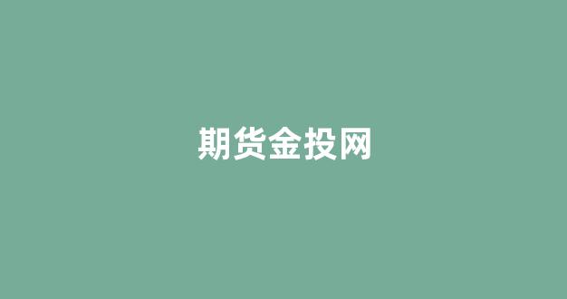 期货金投网(伦铜期货金投网)_https://www.xzdzcjn.com_科创板_第1张