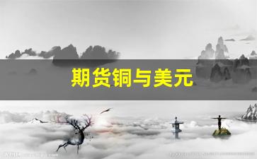 期货铜与美元(美股期货铜价)_https://www.fzdzcxj.com_北交所_第1张