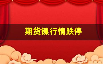 期货镍行情跌停(镍期货大涨)_https://www.haiwangdasha.com_大商所_第1张