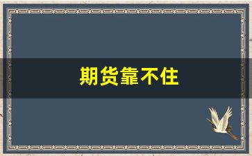 期货靠不住(期货不难)_https://www.wguangz.com_上期所_第1张