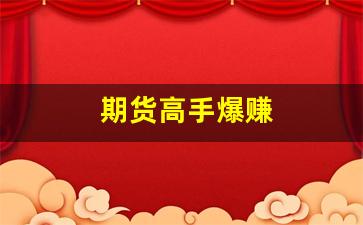 期货高手爆赚(期货高手的悲惨的经历)_https://www.fzdzcxj.com_北交所_第1张