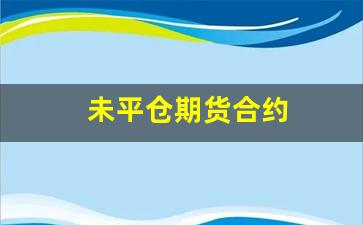 未平仓期货合约(未平仓期权合约)_https://www.xzdzcjn.com_北交所_第1张