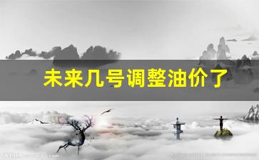 未来几号调整油价了-几号调价油价