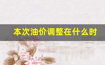 本次油价调整在什么时候-本论油价调整时间