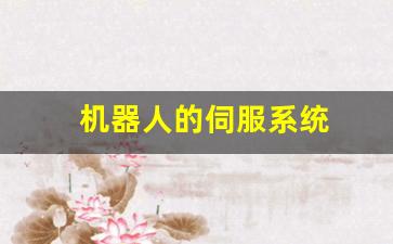 机器人的伺服系统(机器人伺服系统股票)_https://www.hbxfywj.com_期货知识_第1张