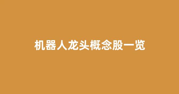 机器人龙头概念股一览(人形机器人龙头上市公司)_https://www.syklpowerbike.com_北交所_第1张