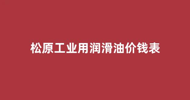 工业润滑油多少钱一桶_松原工业用润滑油价钱表