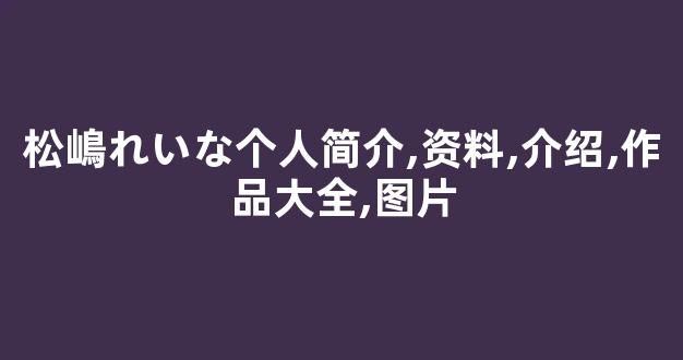 松嶋れいな个人简介,资料,介绍,作品大全,图片