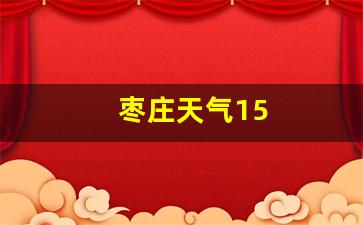 枣庄天气15天查询结果是什么_枣庄天气15