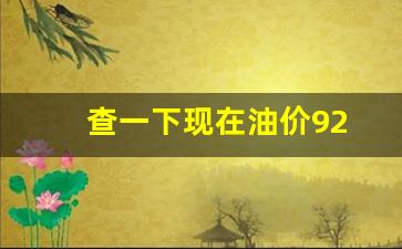 查一下现在油价92-查一下现在油价92号价格