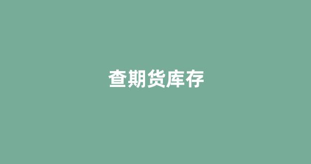 查期货库存(如何查期货库存)_https://www.xzdzcjx.com_科创板_第1张