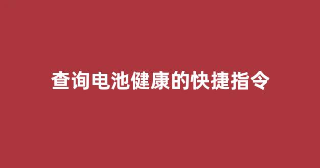 查询电池健康的快捷指令(查询电池健康的快捷指令有哪些)_https://www.hhem8.com_科创板_第1张