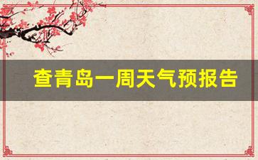 查青岛一周天气预报告最新消息_青岛一周天气预报查询一周最新