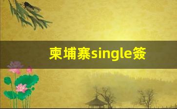 柬埔寨single簽證(柬埔寨簽證費(fèi)多少錢)