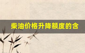 柴油价格升降额度的含义-柴油调价窗口下次
