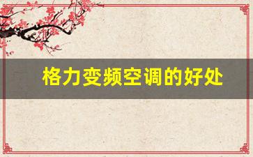 格力变频空调质量过关吗?-格力变频空调的好处