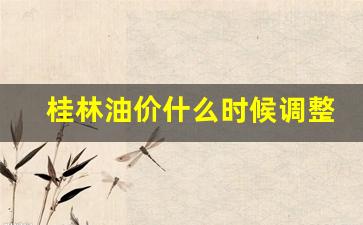 广西桂林油价今日价格-桂林油价什么时候调整的