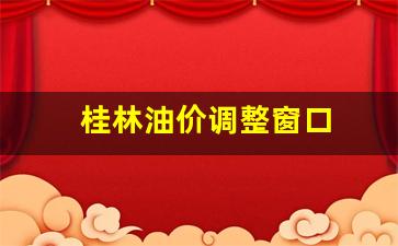 桂林油价调整窗口-桂林油价今日价格