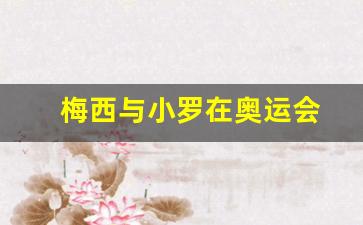 梅西与小罗在奥运会-梅西,小罗