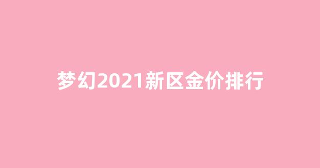 梦幻2021新区金价排行_梦幻全区金价