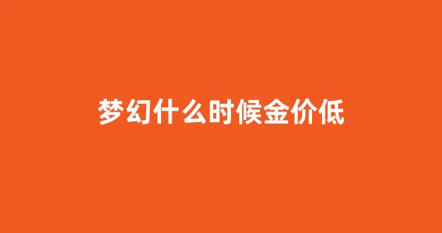 梦幻西游2021年4月金价排行_梦幻什么时候金价低