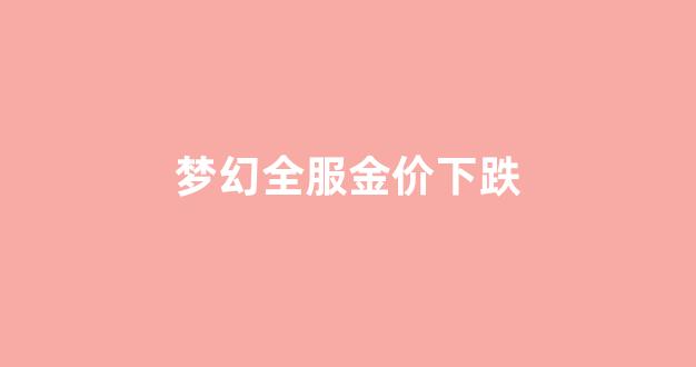梦幻西游金价是啥意思_梦幻全服金价下跌
