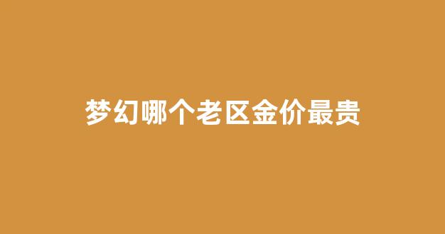 梦幻西游各区金价2021_梦幻哪个老区金价最贵