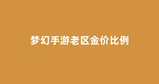 梦幻手游老区金价比例_梦幻手游哪个区金币最值钱