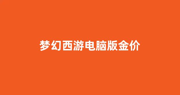 梦幻西游电脑版金价_梦幻西游金价是啥意思