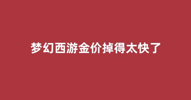 梦幻西游金价比例查询_梦幻西游金价掉得太快了