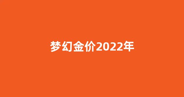 梦幻金价持续走低_梦幻金价2022年