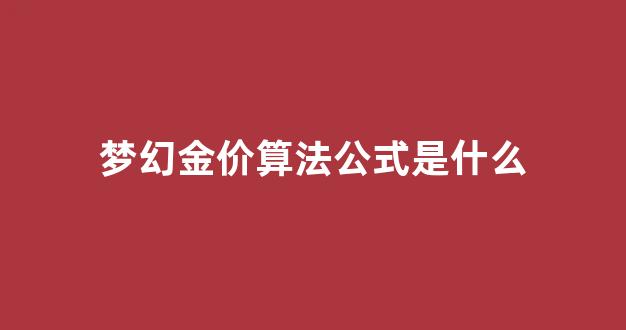 梦幻金价算法公式是什么_梦幻金价算法公式是什么啊